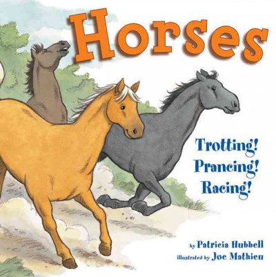 Horses : Trotting! Prancing! Racing! / by Patricia Hubbell ; illustrated by Joe Mathieu. {B}