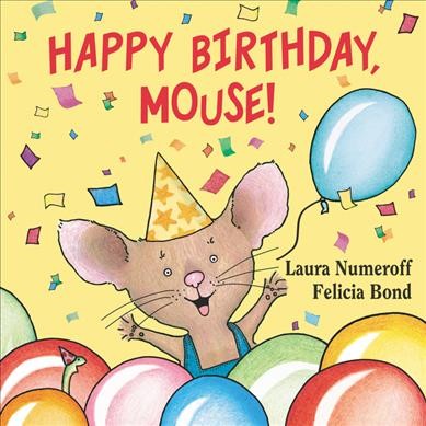 Happy birthday mouse! / Laura Numeroff ; [illustrated by] Felicia Bond. {B}