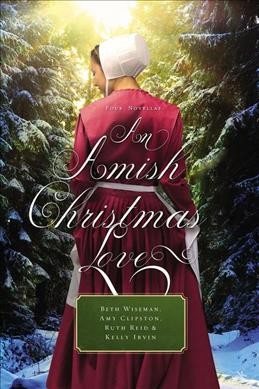 An Amish Christmas love : four novellas / Beth Wiseman, Amy Clipston, Kelly Irvin, and Ruth Reid.