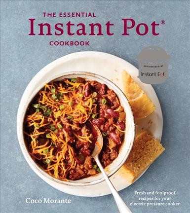 The essential Instant Pot cookbook : fresh and foolproof recipes for your electric pressure cooker / Coco Morante.