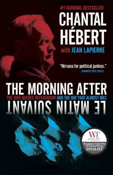 The morning after : the 1995 Quebec referendum and the day that almost was / Chantal Hébert with Jean Lapierre.
