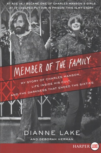 Member of the family : my story of Charles Manson, life inside his cult, and the darkness that ended the sixties / Dianne Lake and Deborah Herman.