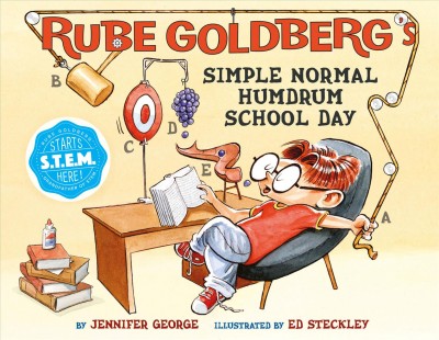 Rube Goldberg's simple normal humdrum school day / by Jennifer George ; illustrated by Ed Steckley ; invention design by Joseph Herscher.