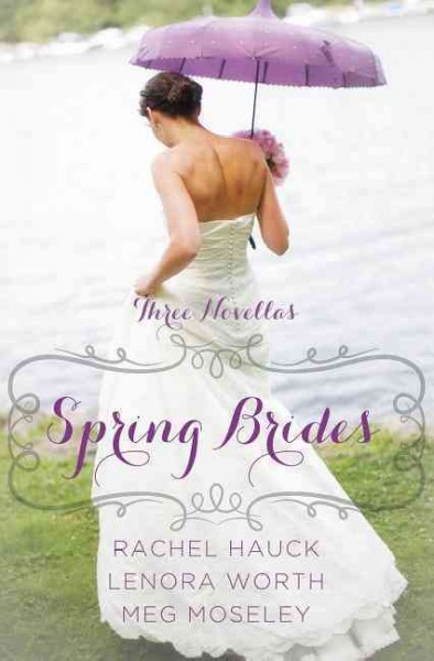 Spring brides : a year of weddings novella collection / Rachel Hauck, Lenora Worth, and Meg Moseley.