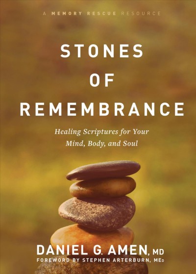 Stones of remembrance : healing Scriptures for your mind, body, and soul / Daniel G. Amen, MD.