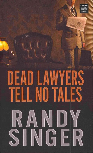 Dead lawyers tell no tales [large print] / Randy Singer.