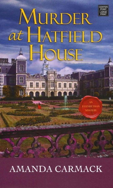 Murder at Hatfield House [text (large print)] : an Elizabethan mystery / Amanda Carmack.