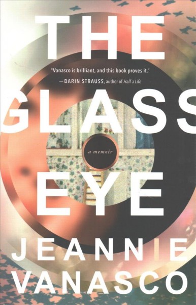 The glass eye : a memoir / Jeannie Vanasco.