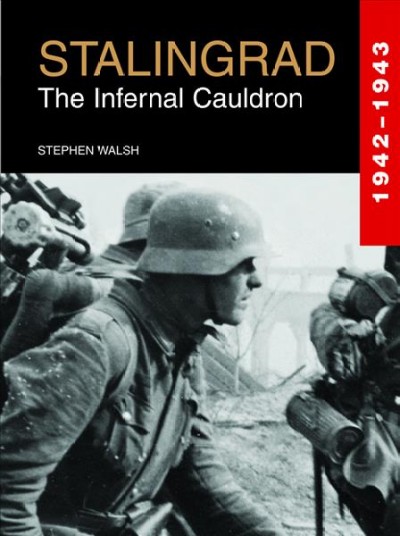 Stalingrad : the infernal cauldron, 1942-1943 / Stephen Walsh.