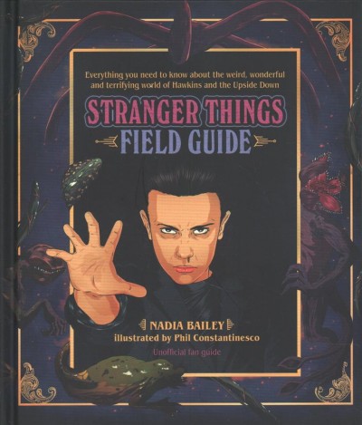 Stranger Things field guide / Nadia Bailey ; illustrated by Phil Constantinesco.