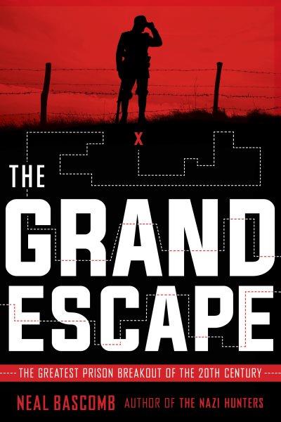 The grand escape : the greatest prison breakout of the 20th century / by Neal Bascomb.