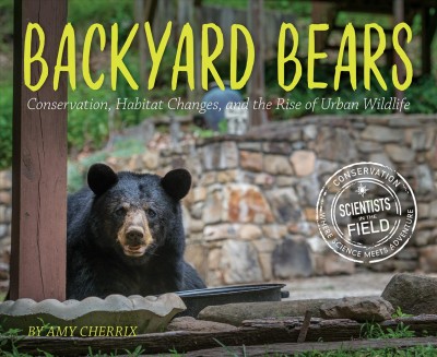 Backyard bears : conservation, habitat changes, and the rise of urban wildlife / by Amy Cherrix.