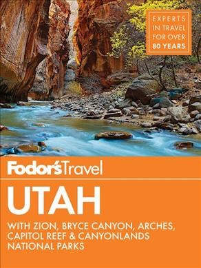 Fodor's Utah : with Zion, Bryce Canyon, Arches, Capitol Reef & Canyonlands national parks / [writers, John Blodgett, Aly Capito, Johanna Droubay, Kwynn Gonzalez-Pons, Caitlin Martz Streams].