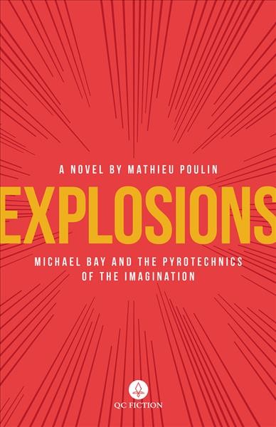 Explosions : Michael Bay and the pyrotechnics of the imagination / Mathieu Poulin ; translated by Aleshia Jensen.