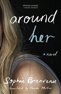 Around her / Sophie Bienvenu ; translated by Rhonda Mullins.