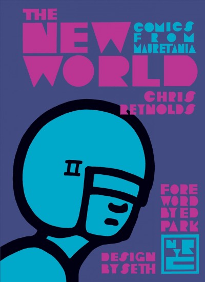 The new world : comics from Mauretania / Chris Reynolds ; foreword by Ed Park ; designed + edited by Seth.