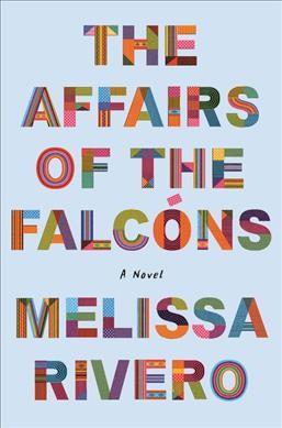 The affairs of the Falcóns : a novel / Melissa Rivero.