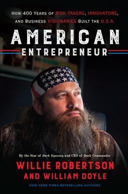 American entrepreneur : how 400 years of risk-takers, innovators, and business visionaries built the U.S.A. / Willie Robertson and William Doyle.