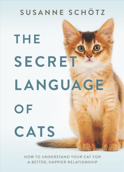 The secret language of cats : how to understand your cat for a better, happier relationship / Susanne Sch©œtz ; translated by Peter Kuras.