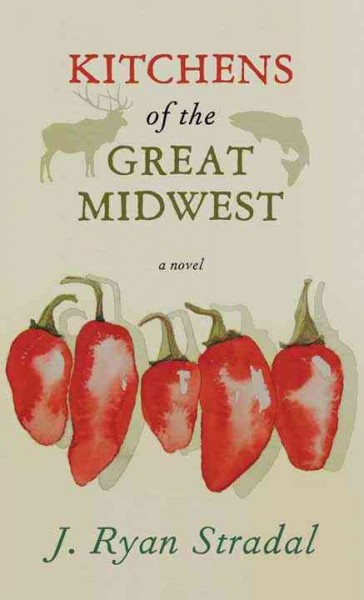 Kitchens of the great Midwest : a novel / J. Ryan Stradal.