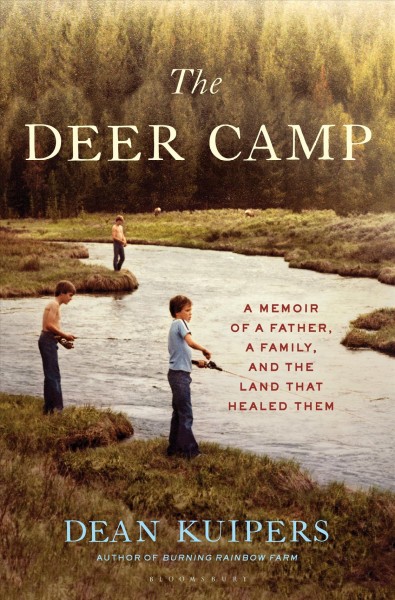 The deer camp : a memoir of a father, a family, and the land that healed them / Dean Kuipers.