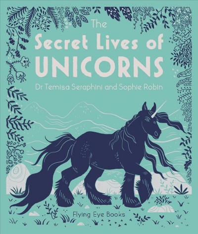 The secret lives of unicorns / Dr. Temisa Seraphini and Sophie Robin.