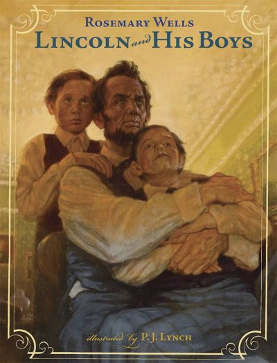 Lincoln and his boys / Rosemary Wells ; illustrated by P.J. Lynch.