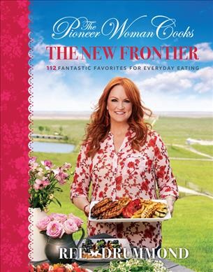 The pioneer woman cooks : the new frontier : 112 fantastic favorites for everyday eating / Ree Drummond. 