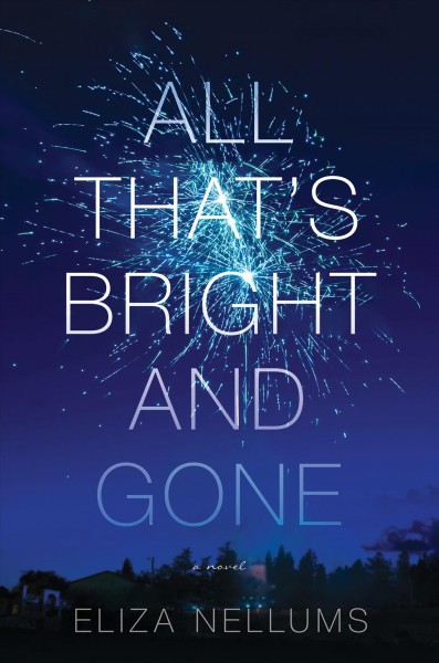 All that's bright and gone : a novel / Eliza Nellums.