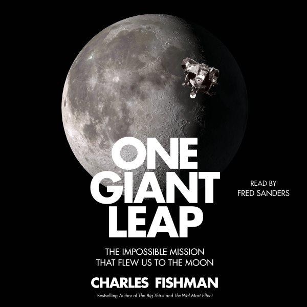 One giant leap : the impossible mission that flew us to the moon / Charles Fishman.