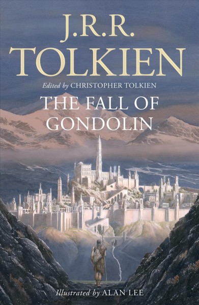 The fall of Gondolin / by J.R.R. Tolkien ; edited by Christopher Tolkien ; with illustrations by Alan Lee.