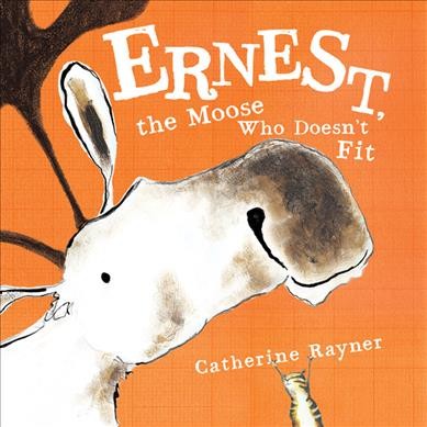 Ernest, the moose who doesn't fit / Catherine Rayner.