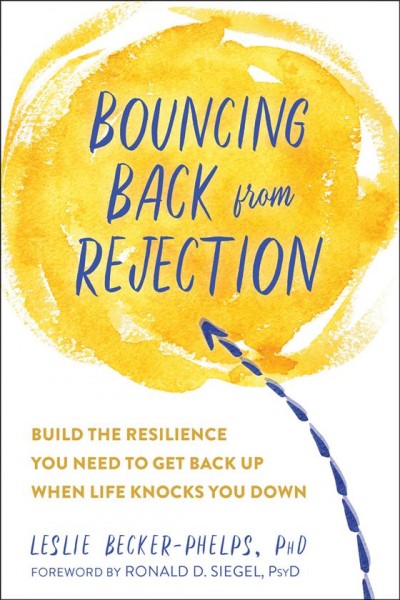 Bouncing back from rejection : build the resilience you need to get back up when life knocks you down / Leslie Becker-Phelps, PhD.