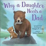 Why a daughter needs a dad / by Gregory E. Lang ; pictures by Sydney Hanson ; adapted for picture book by Susanna Leonard Hill.