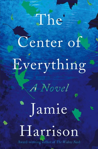 The center of everything : a novel / Jamie Harrison.