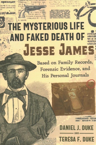 The mysterious life and faked death of Jesse James : based on family records, forensic evidence, and his personal journals / Daniel J. Duke and Teresa F. Duke.