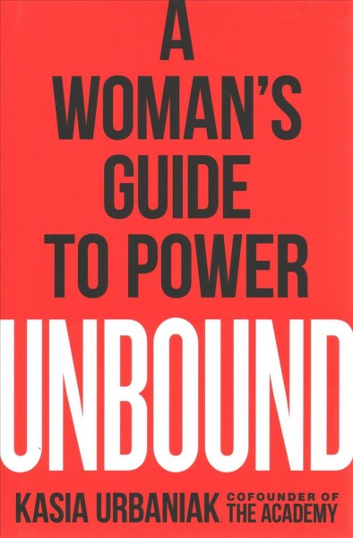 Unbound : a woman's guide to power / Kasia Urbaniak.