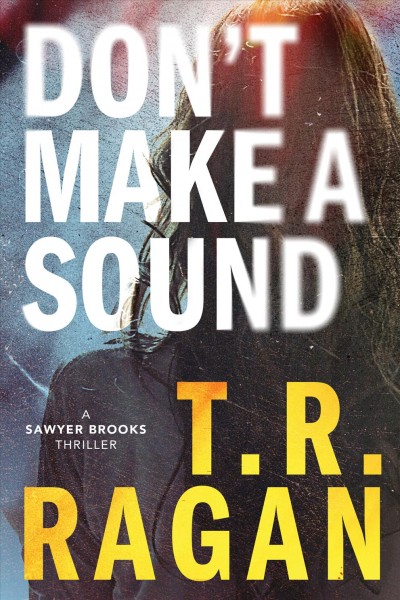 Don't make a sound : a Sawyer Brooks thriller / T.R. Ragan.