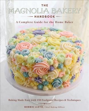 The Magnolia Bakery handbook : a complete guide for the home baker : baking made easy with 150 foolproof recipes & techniques / Bobbie Lloyd, chief baking officer.