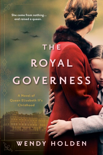 The royal governess : a novel of Queen Elizabeth II's childhood / Wendy Holden.
