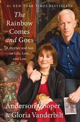 The rainbow comes and goes : a mother and son on life, love, and loss / Anderson Cooper and Gloria Vanderbilt.