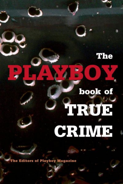 The Playboy book of true crime / by the editors of Playboy magazine.