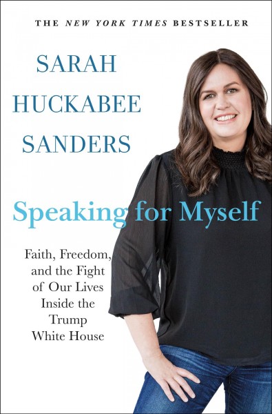 Speaking for myself : faith, freedom, and the fight of our lives inside the Trump White House / Sarah Huckabee Sanders.