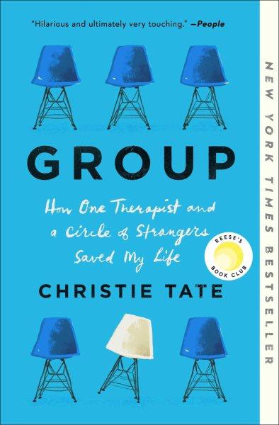 Group [electronic resource] : how one therapist and a circle of strangers saved my life / Christie Tate.