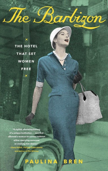 The Barbizon : the hotel that set women free / Paulina Bren.