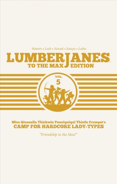 Lumberjanes : to the max edition. Volume five / written by Shannon Watters & Kat Leyh ; illustrated by Carolyn Nowak, Ayme Sotuyo ; colors by Maarta Laiho ; letters by Aubrey Aiese.