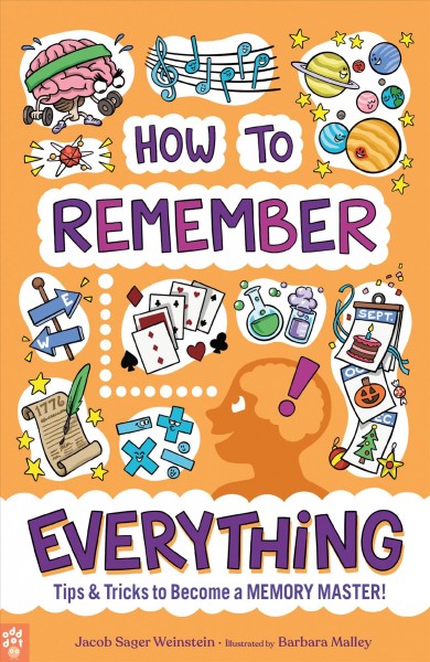 How to remember everything : tips & tricks to become a memory master! / Jacob Sager Weinstein ; illustrated by Barbara Malley.