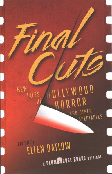 Final cuts : new tales of Hollywood horror and other spectacles / edited by Ellen Datlow.
