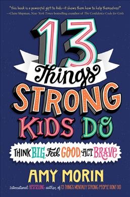 13 things strong kids do : think big, feel good, act brave / Amy Morin ; illustrated by Jennifer Naalchigar.