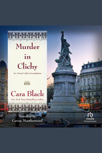 Murder in clichy [electronic resource] : Aimee leduc series, book 5. Cara Black.